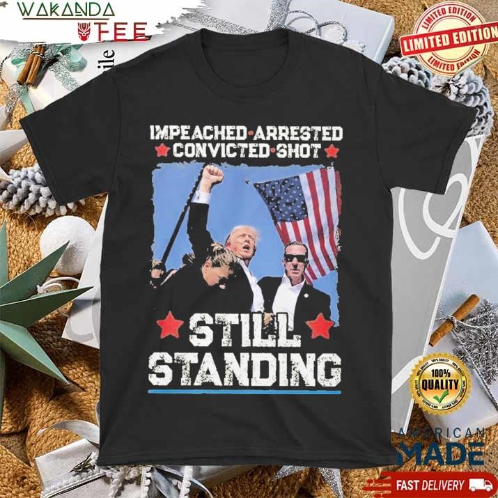 Official Impeached Arrested Convicted Shot Trump 2024 Still Standing Tee