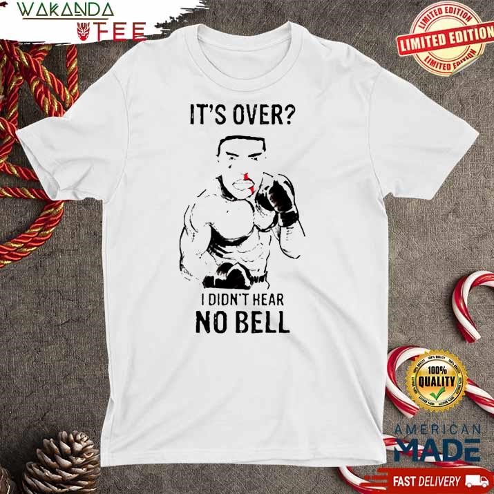 Official It’s Over I Didn't Hear no bell T Shirt