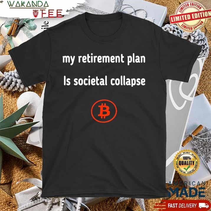 Official My Retirement Plan Is Societal Collapse Bitcoin Spirit T Shirt