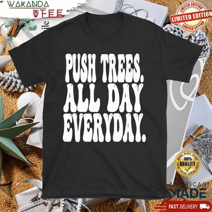 Official Push Trees All Day Everyday tired T Shirt