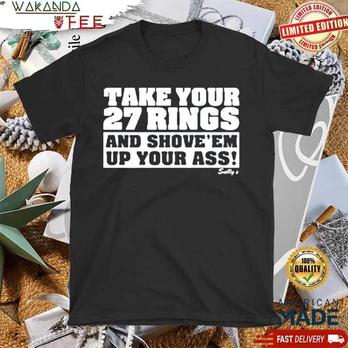 Official Take Your 27 Rings And Shove ‘Em Up Your Ass New York Yankees T shirt