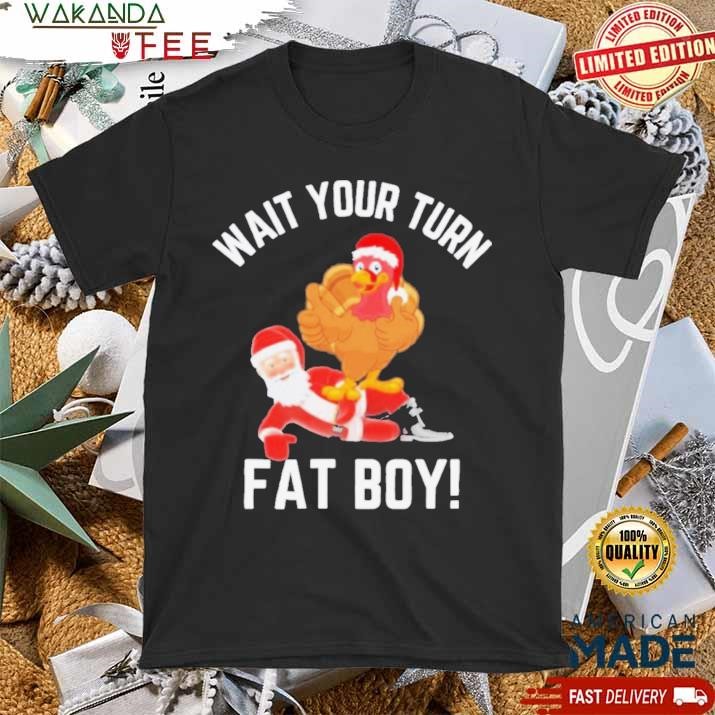 Official Wait Your Turn Fat Boy Funny Thanksgiving Turkey Santa Shirt